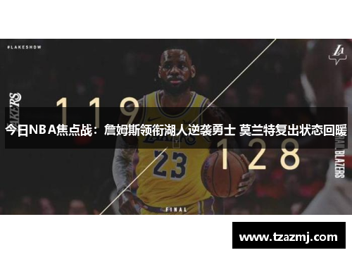 今日NBA焦点战：詹姆斯领衔湖人逆袭勇士 莫兰特复出状态回暖